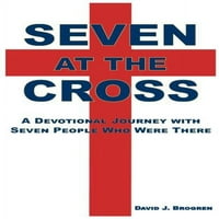 Седум На Крстот: Посветено Патување Со Седум Лица Кои Беа Таму, Однапред Во Сопственост На Мекиот Мек Дејвид Џ Брогрен